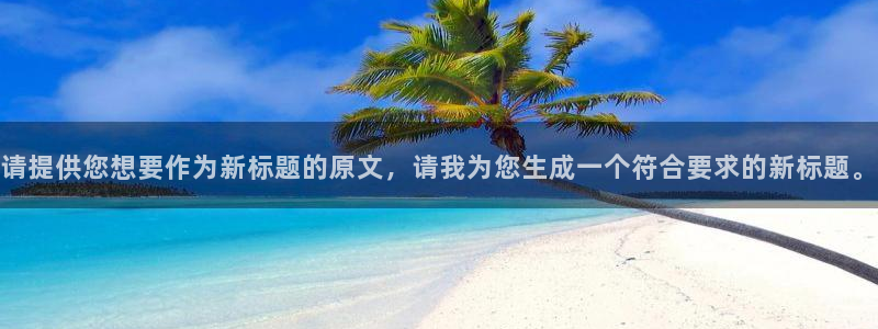 请提供您想要作为新标题的原文，请我为您生成一个符合要求的新标题。