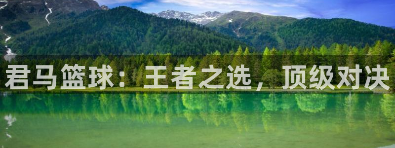 君马篮球：王者之选，顶级对决